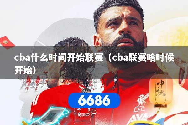 cba什么时间开始联赛（cba联赛啥时候开始）
