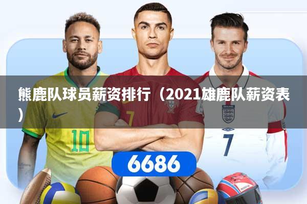 详细阅读:熊鹿队球员薪资排行(2021雄鹿队薪资表) 熊鹿队球员薪资排行(2021雄鹿队薪资表)